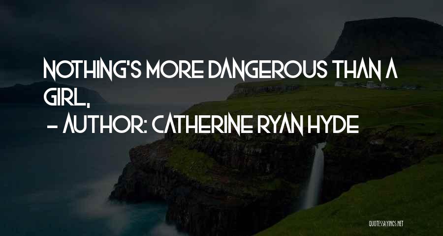 Catherine Ryan Hyde Quotes: Nothing's More Dangerous Than A Girl,