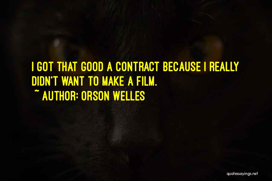 Orson Welles Quotes: I Got That Good A Contract Because I Really Didn't Want To Make A Film.