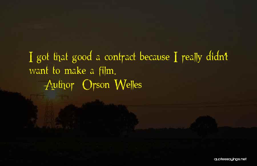 Orson Welles Quotes: I Got That Good A Contract Because I Really Didn't Want To Make A Film.
