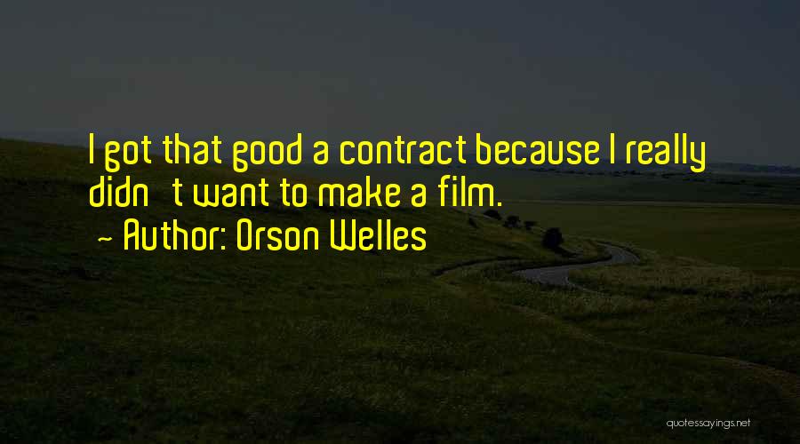 Orson Welles Quotes: I Got That Good A Contract Because I Really Didn't Want To Make A Film.