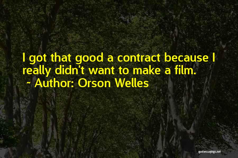 Orson Welles Quotes: I Got That Good A Contract Because I Really Didn't Want To Make A Film.