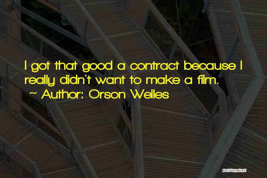Orson Welles Quotes: I Got That Good A Contract Because I Really Didn't Want To Make A Film.