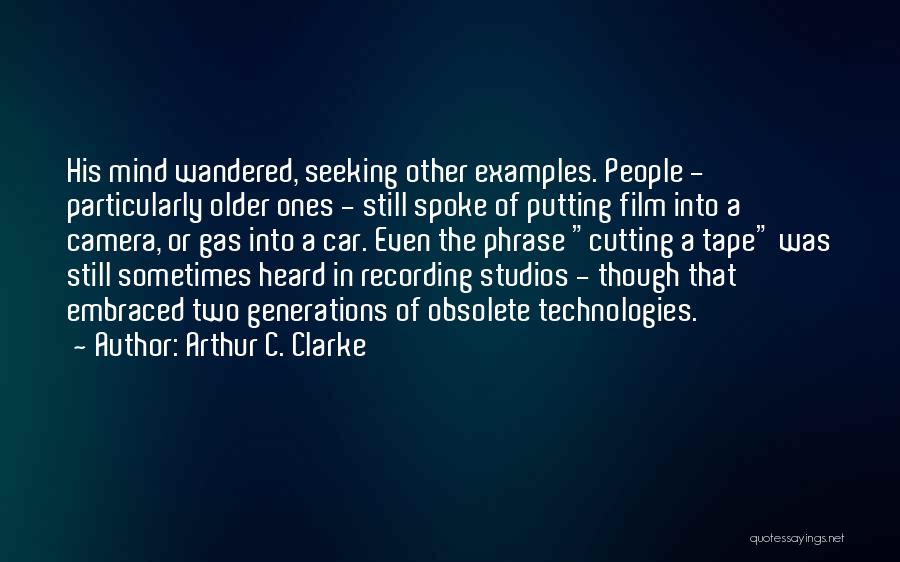 Arthur C. Clarke Quotes: His Mind Wandered, Seeking Other Examples. People - Particularly Older Ones - Still Spoke Of Putting Film Into A Camera,