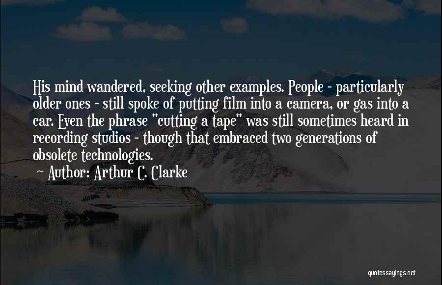 Arthur C. Clarke Quotes: His Mind Wandered, Seeking Other Examples. People - Particularly Older Ones - Still Spoke Of Putting Film Into A Camera,