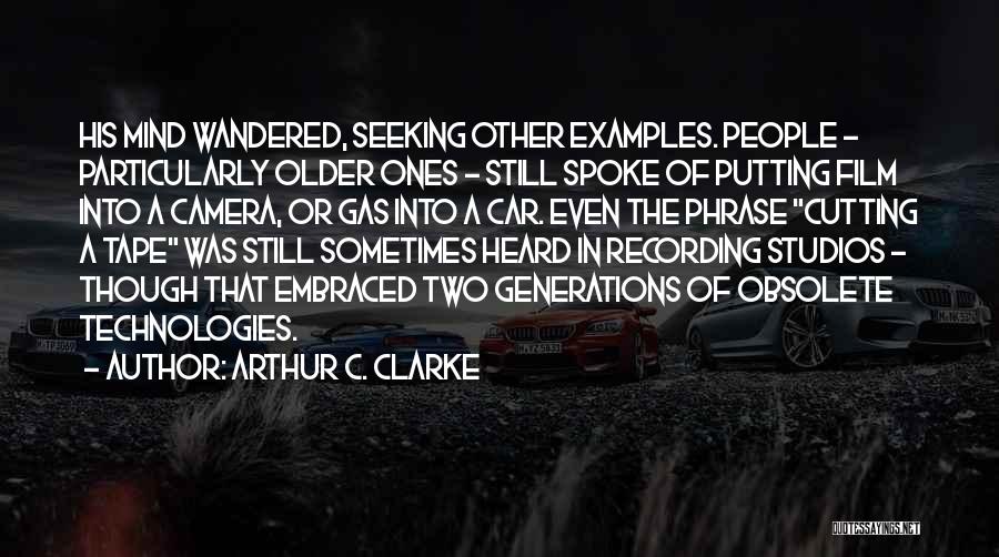 Arthur C. Clarke Quotes: His Mind Wandered, Seeking Other Examples. People - Particularly Older Ones - Still Spoke Of Putting Film Into A Camera,