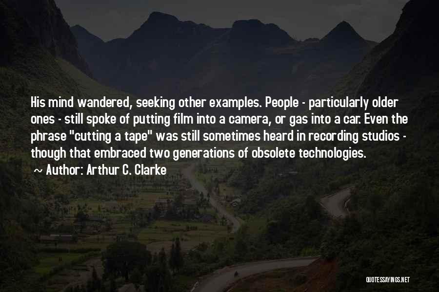 Arthur C. Clarke Quotes: His Mind Wandered, Seeking Other Examples. People - Particularly Older Ones - Still Spoke Of Putting Film Into A Camera,