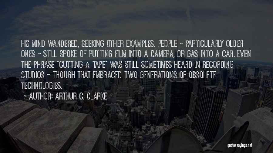 Arthur C. Clarke Quotes: His Mind Wandered, Seeking Other Examples. People - Particularly Older Ones - Still Spoke Of Putting Film Into A Camera,