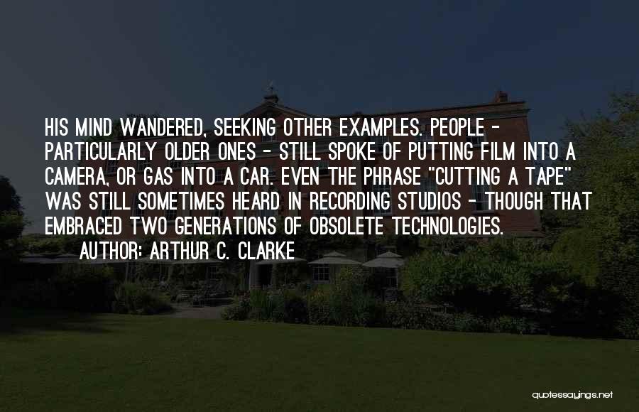 Arthur C. Clarke Quotes: His Mind Wandered, Seeking Other Examples. People - Particularly Older Ones - Still Spoke Of Putting Film Into A Camera,