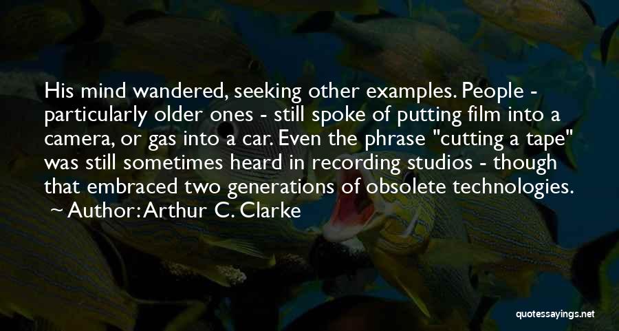 Arthur C. Clarke Quotes: His Mind Wandered, Seeking Other Examples. People - Particularly Older Ones - Still Spoke Of Putting Film Into A Camera,