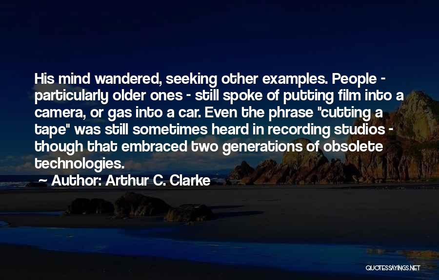 Arthur C. Clarke Quotes: His Mind Wandered, Seeking Other Examples. People - Particularly Older Ones - Still Spoke Of Putting Film Into A Camera,