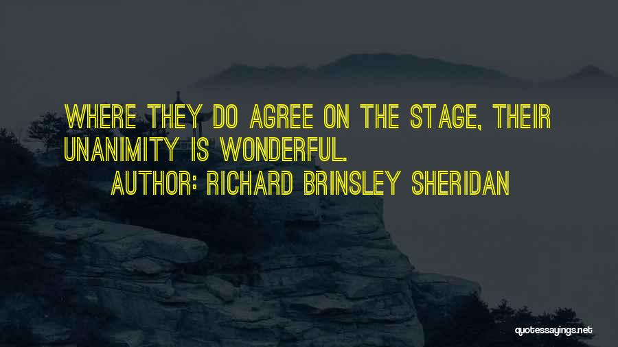 Richard Brinsley Sheridan Quotes: Where They Do Agree On The Stage, Their Unanimity Is Wonderful.