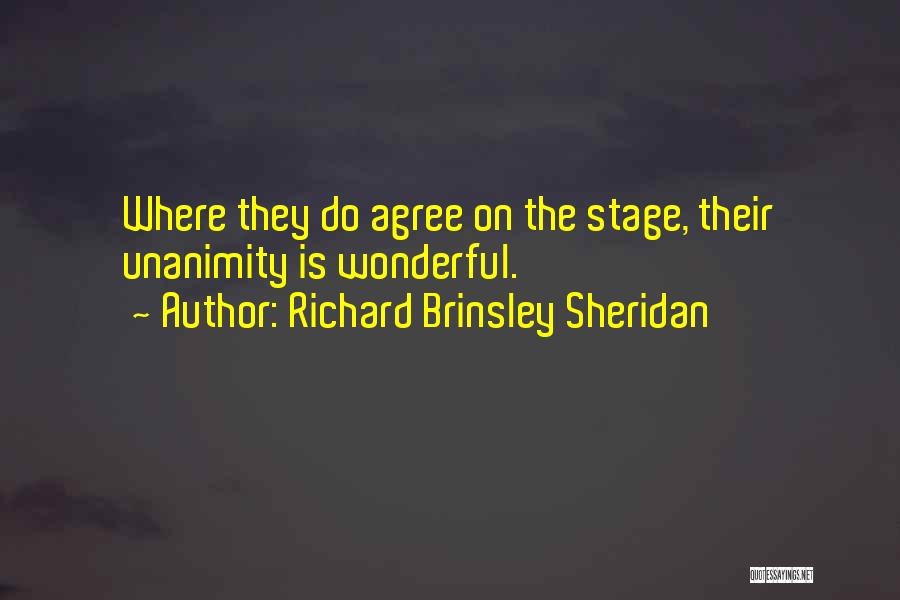 Richard Brinsley Sheridan Quotes: Where They Do Agree On The Stage, Their Unanimity Is Wonderful.