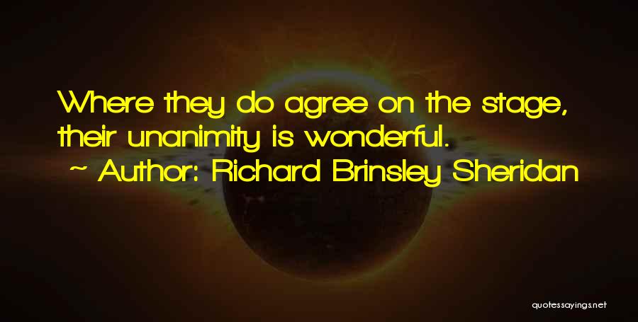 Richard Brinsley Sheridan Quotes: Where They Do Agree On The Stage, Their Unanimity Is Wonderful.