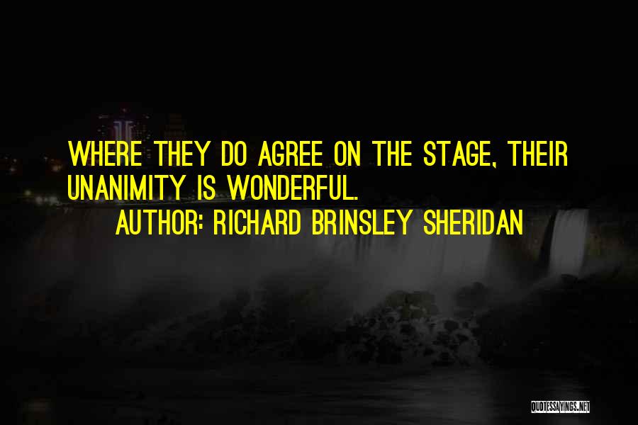 Richard Brinsley Sheridan Quotes: Where They Do Agree On The Stage, Their Unanimity Is Wonderful.