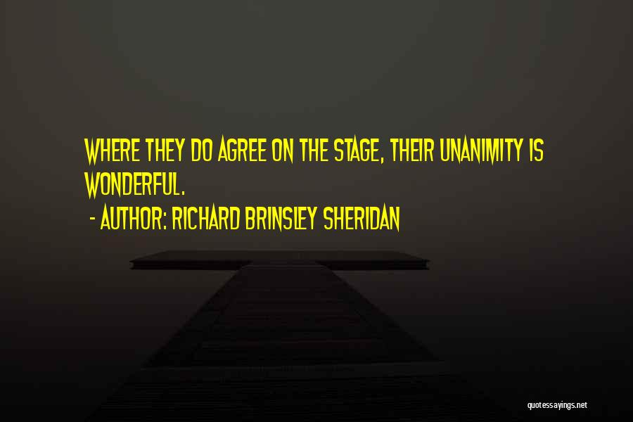 Richard Brinsley Sheridan Quotes: Where They Do Agree On The Stage, Their Unanimity Is Wonderful.