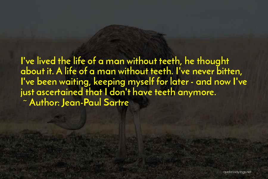 Jean-Paul Sartre Quotes: I've Lived The Life Of A Man Without Teeth, He Thought About It. A Life Of A Man Without Teeth.