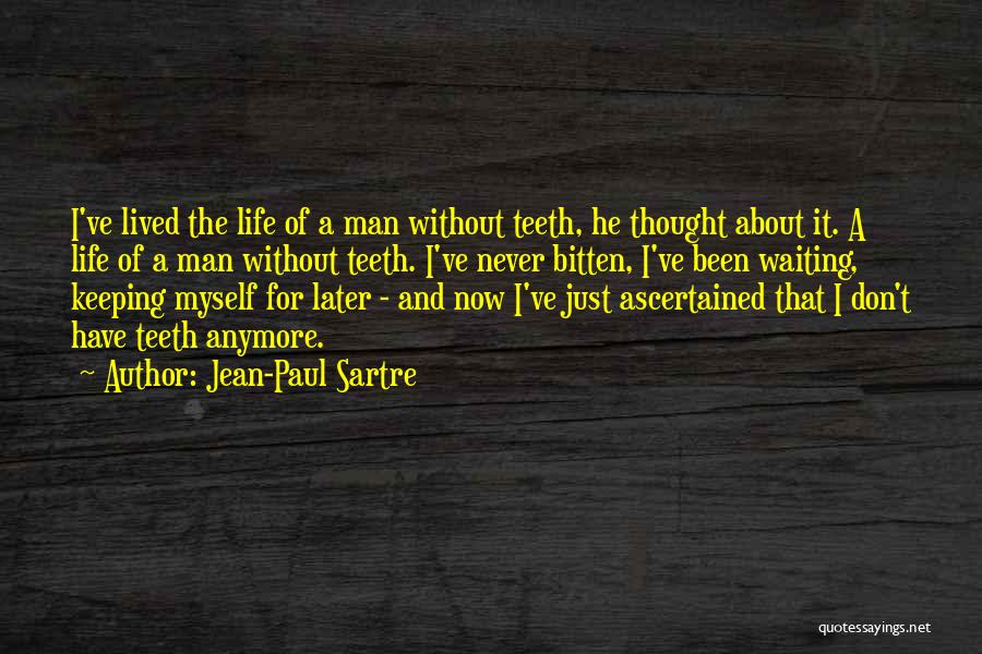 Jean-Paul Sartre Quotes: I've Lived The Life Of A Man Without Teeth, He Thought About It. A Life Of A Man Without Teeth.