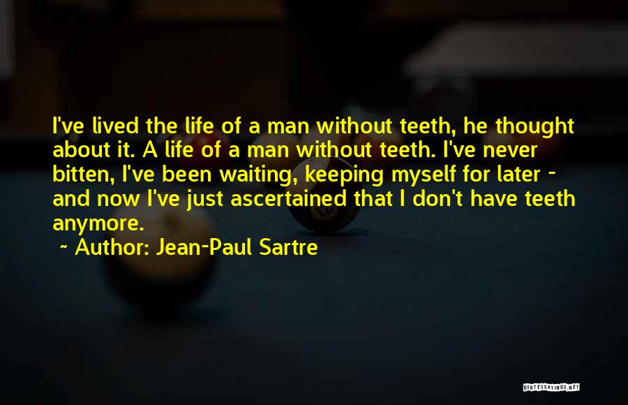 Jean-Paul Sartre Quotes: I've Lived The Life Of A Man Without Teeth, He Thought About It. A Life Of A Man Without Teeth.