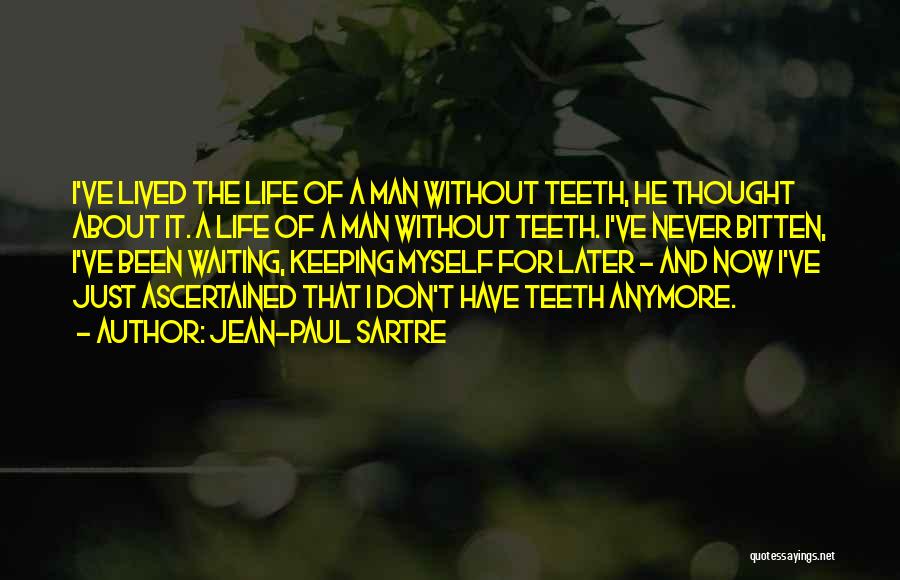 Jean-Paul Sartre Quotes: I've Lived The Life Of A Man Without Teeth, He Thought About It. A Life Of A Man Without Teeth.