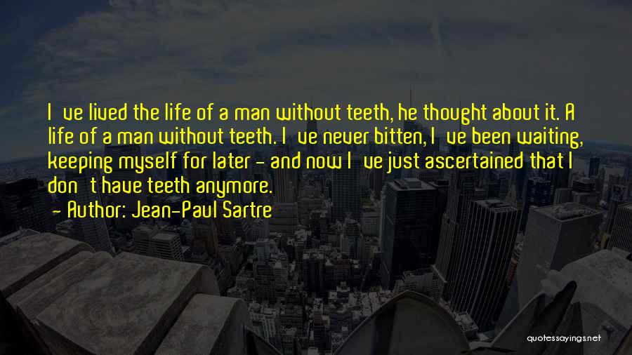 Jean-Paul Sartre Quotes: I've Lived The Life Of A Man Without Teeth, He Thought About It. A Life Of A Man Without Teeth.