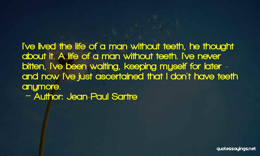 Jean-Paul Sartre Quotes: I've Lived The Life Of A Man Without Teeth, He Thought About It. A Life Of A Man Without Teeth.