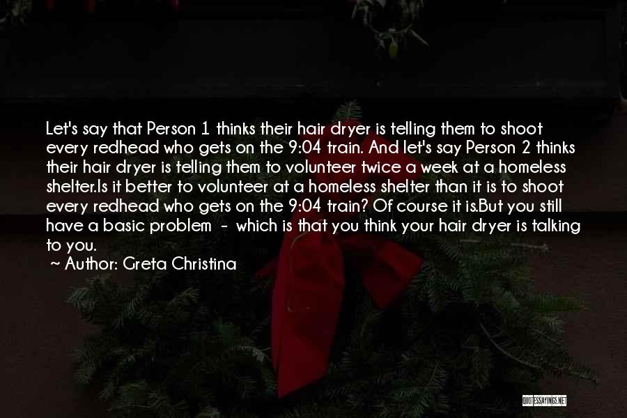 Greta Christina Quotes: Let's Say That Person 1 Thinks Their Hair Dryer Is Telling Them To Shoot Every Redhead Who Gets On The