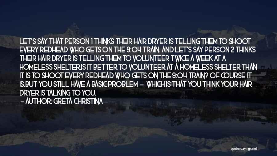 Greta Christina Quotes: Let's Say That Person 1 Thinks Their Hair Dryer Is Telling Them To Shoot Every Redhead Who Gets On The