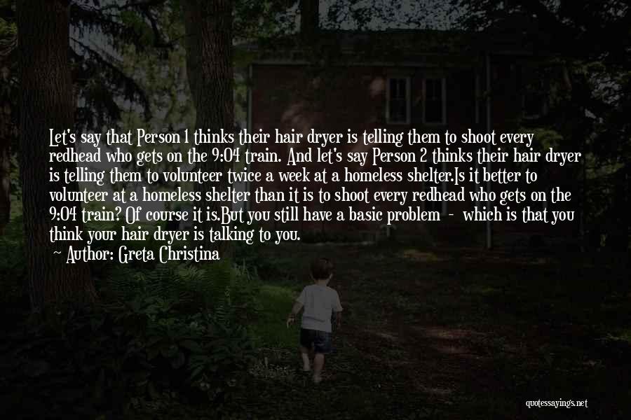 Greta Christina Quotes: Let's Say That Person 1 Thinks Their Hair Dryer Is Telling Them To Shoot Every Redhead Who Gets On The