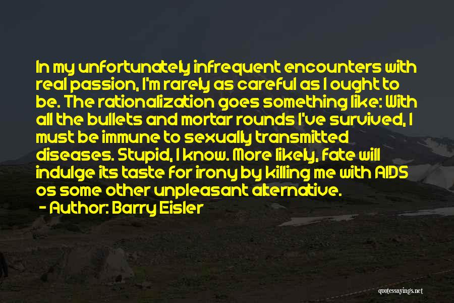 Barry Eisler Quotes: In My Unfortunately Infrequent Encounters With Real Passion, I'm Rarely As Careful As I Ought To Be. The Rationalization Goes