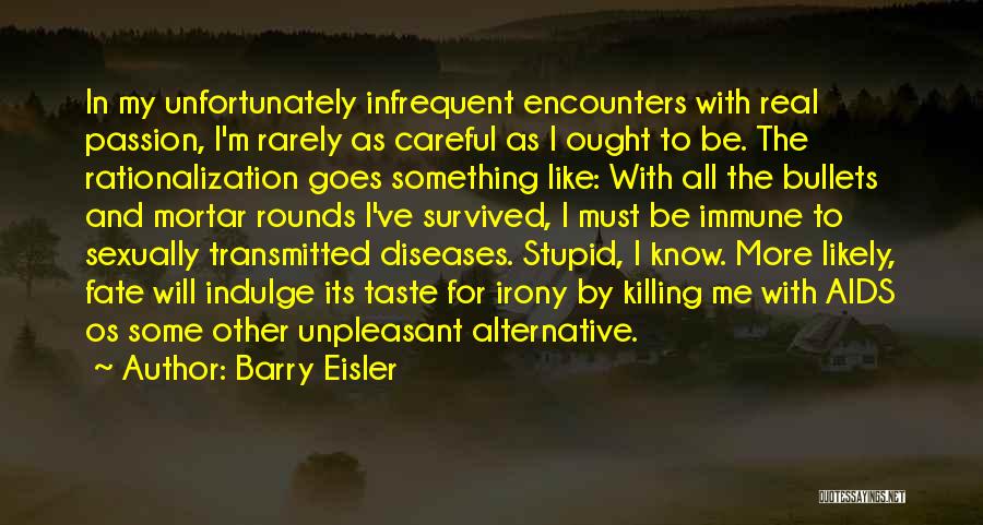 Barry Eisler Quotes: In My Unfortunately Infrequent Encounters With Real Passion, I'm Rarely As Careful As I Ought To Be. The Rationalization Goes