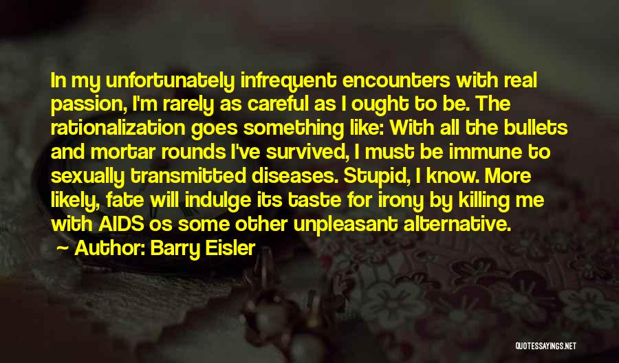 Barry Eisler Quotes: In My Unfortunately Infrequent Encounters With Real Passion, I'm Rarely As Careful As I Ought To Be. The Rationalization Goes