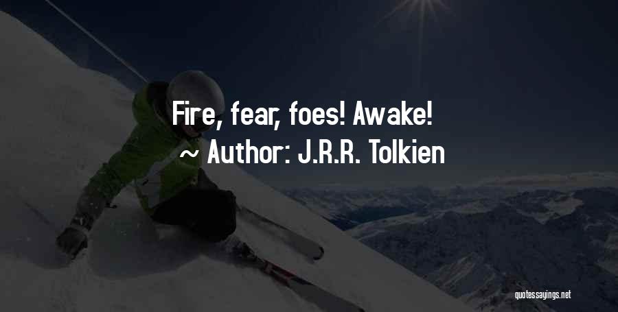 J.R.R. Tolkien Quotes: Fire, Fear, Foes! Awake!