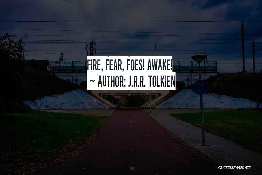 J.R.R. Tolkien Quotes: Fire, Fear, Foes! Awake!