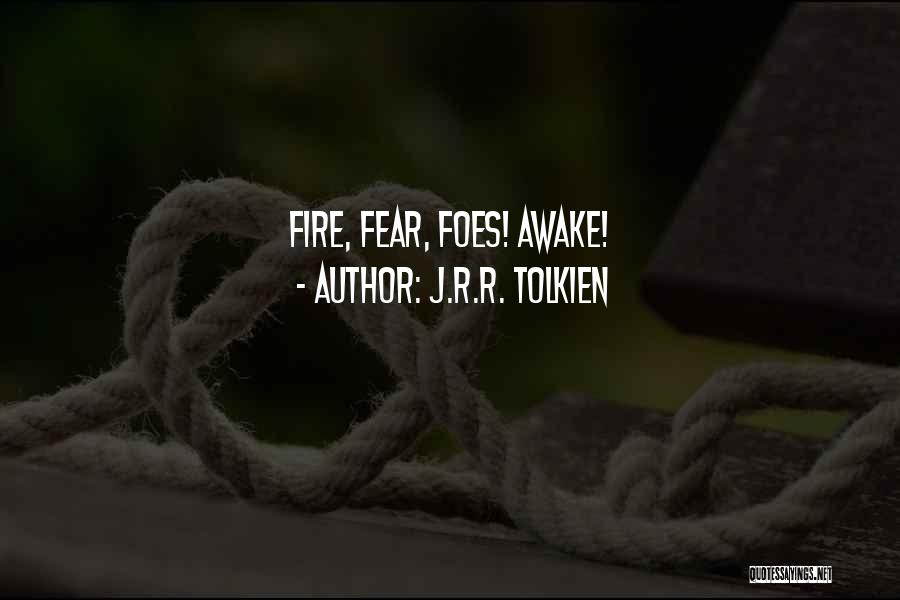 J.R.R. Tolkien Quotes: Fire, Fear, Foes! Awake!