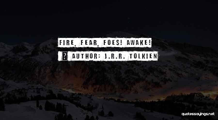 J.R.R. Tolkien Quotes: Fire, Fear, Foes! Awake!