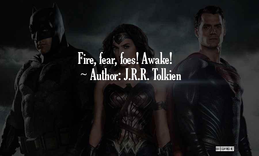J.R.R. Tolkien Quotes: Fire, Fear, Foes! Awake!
