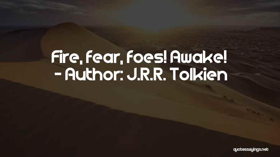 J.R.R. Tolkien Quotes: Fire, Fear, Foes! Awake!