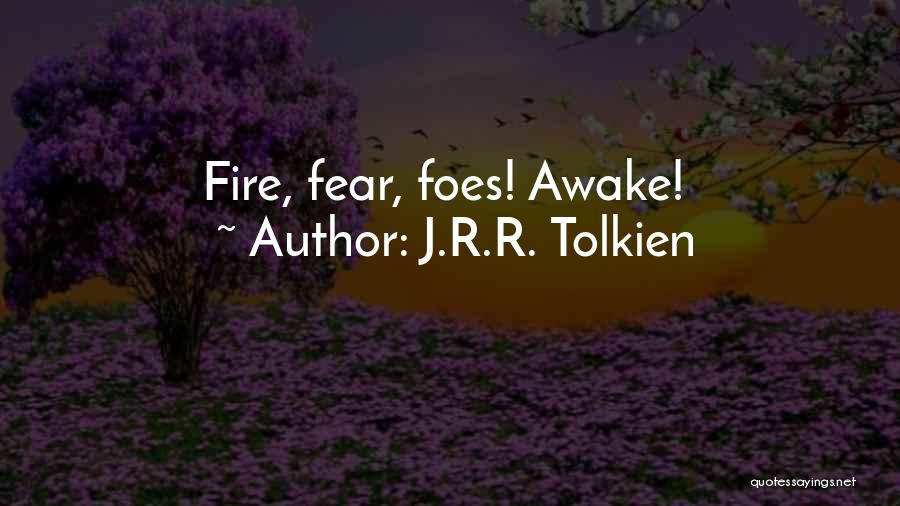 J.R.R. Tolkien Quotes: Fire, Fear, Foes! Awake!