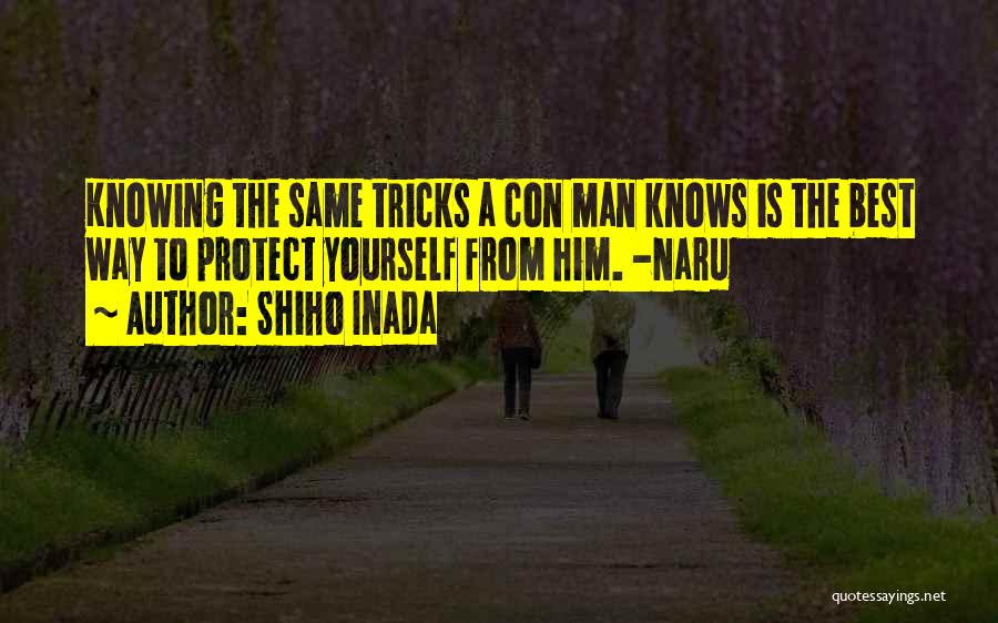 Shiho Inada Quotes: Knowing The Same Tricks A Con Man Knows Is The Best Way To Protect Yourself From Him. -naru