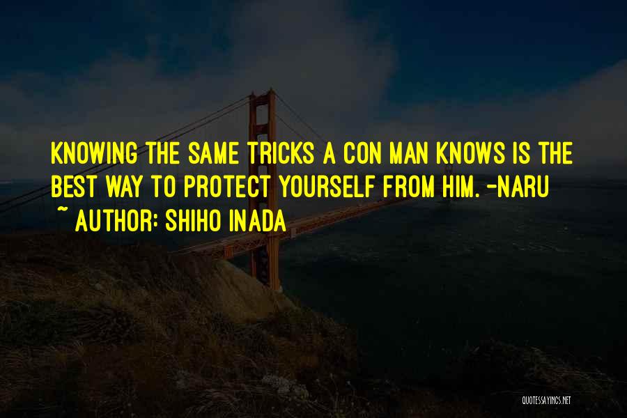 Shiho Inada Quotes: Knowing The Same Tricks A Con Man Knows Is The Best Way To Protect Yourself From Him. -naru