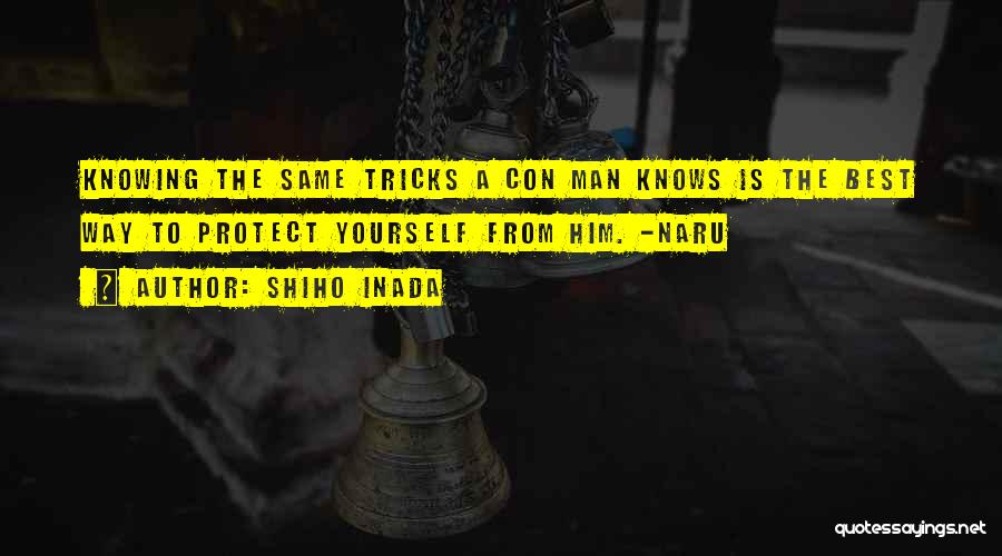 Shiho Inada Quotes: Knowing The Same Tricks A Con Man Knows Is The Best Way To Protect Yourself From Him. -naru