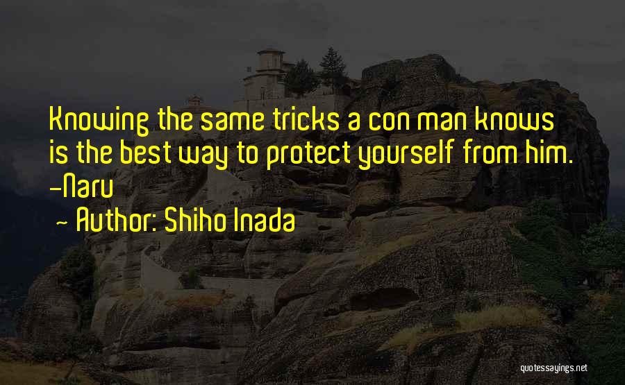 Shiho Inada Quotes: Knowing The Same Tricks A Con Man Knows Is The Best Way To Protect Yourself From Him. -naru