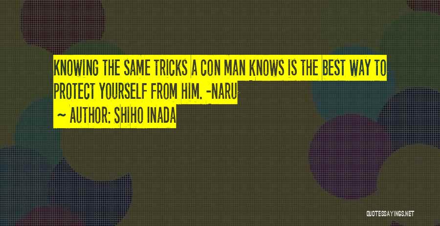 Shiho Inada Quotes: Knowing The Same Tricks A Con Man Knows Is The Best Way To Protect Yourself From Him. -naru