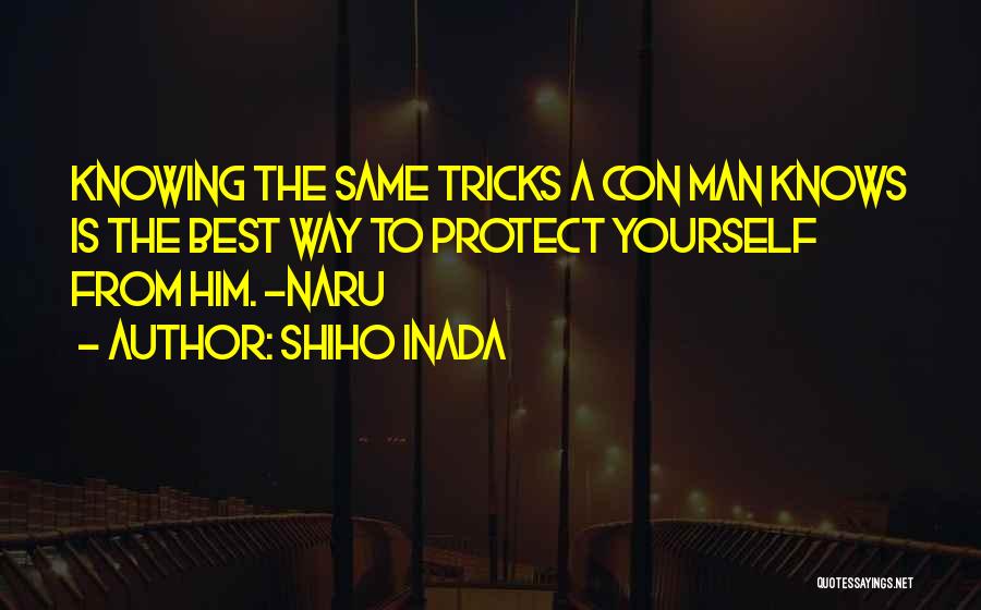 Shiho Inada Quotes: Knowing The Same Tricks A Con Man Knows Is The Best Way To Protect Yourself From Him. -naru