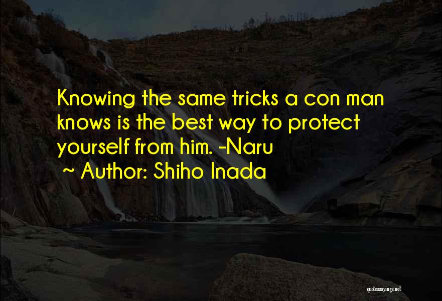 Shiho Inada Quotes: Knowing The Same Tricks A Con Man Knows Is The Best Way To Protect Yourself From Him. -naru