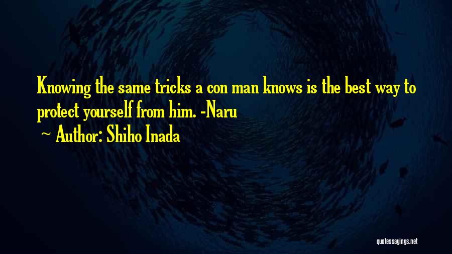 Shiho Inada Quotes: Knowing The Same Tricks A Con Man Knows Is The Best Way To Protect Yourself From Him. -naru