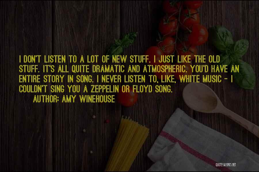 Amy Winehouse Quotes: I Don't Listen To A Lot Of New Stuff. I Just Like The Old Stuff. It's All Quite Dramatic And