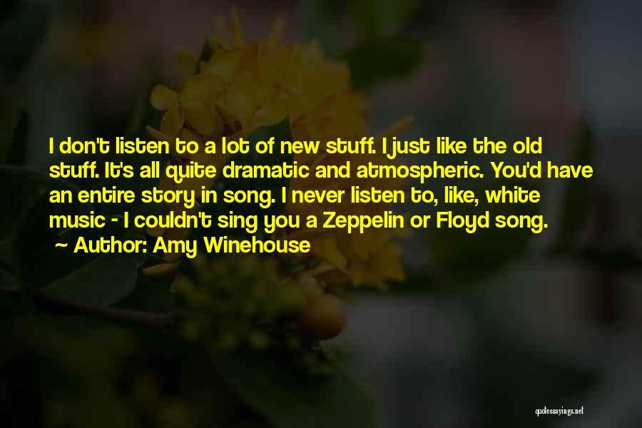 Amy Winehouse Quotes: I Don't Listen To A Lot Of New Stuff. I Just Like The Old Stuff. It's All Quite Dramatic And