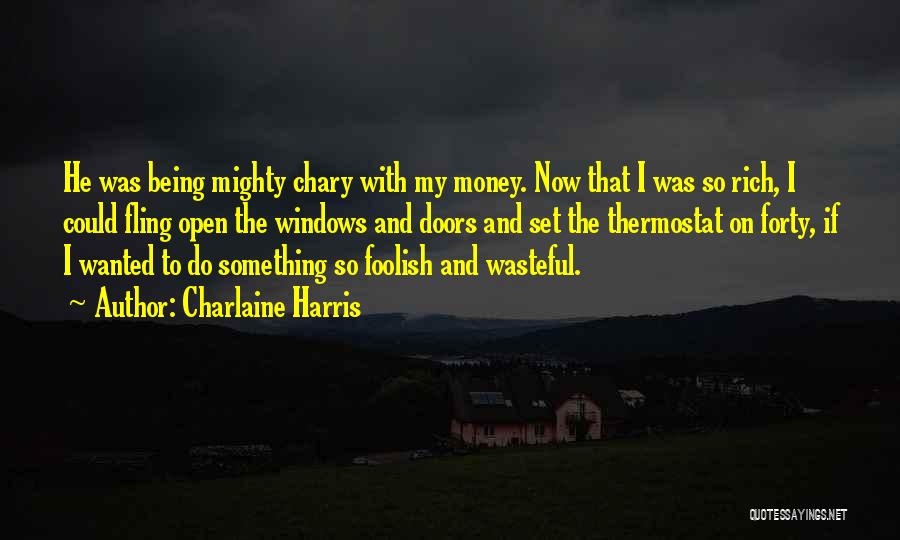 Charlaine Harris Quotes: He Was Being Mighty Chary With My Money. Now That I Was So Rich, I Could Fling Open The Windows