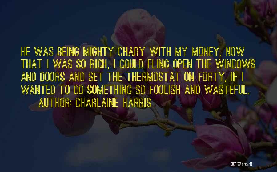 Charlaine Harris Quotes: He Was Being Mighty Chary With My Money. Now That I Was So Rich, I Could Fling Open The Windows